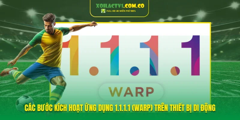 Các bước kích hoạt ứng dụng 1.1.1.1 (WARP) trên thiết bị di động