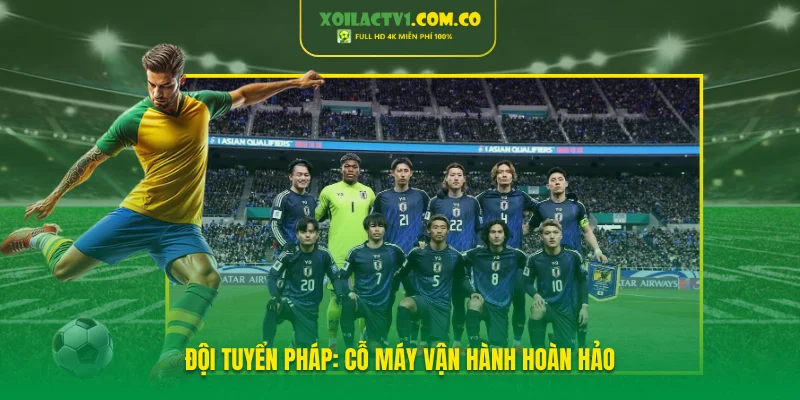 Đội tuyển Pháp: Cỗ máy vận hành hoàn hảo