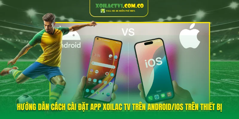 Hướng dẫn cách cài đặt app Xoilac TV trên Android/iOS trên thiết bị