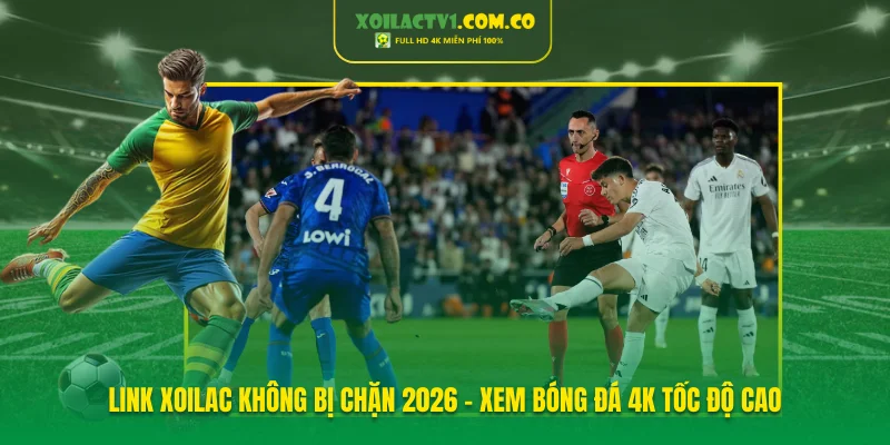 Link Xoilac Không Bị Chặn 2026 – Xem Bóng Đá 4k Tốc Độ Cao