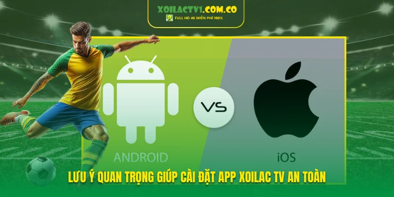 Lưu ý quan trọng giúp cài đặt app Xoilac TV an toàn