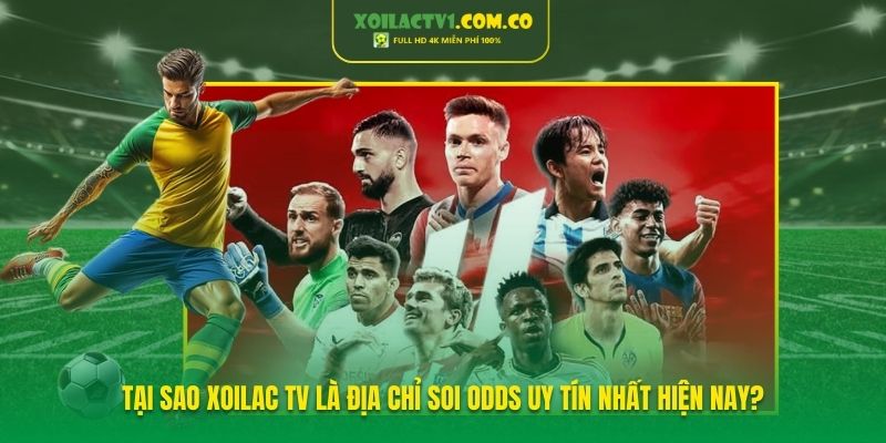Tại sao Xoilac TV là địa chỉ soi Odds uy tín nhất hiện nay?